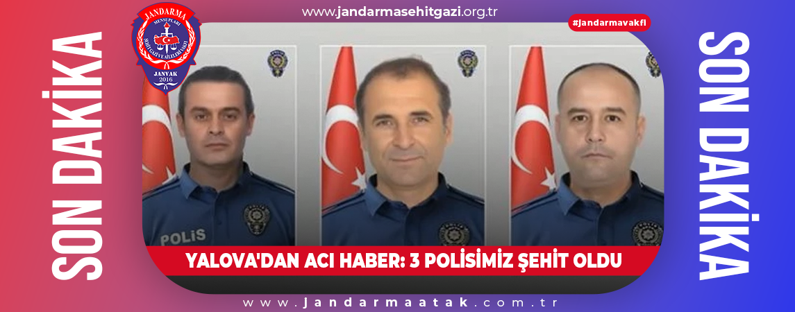 YALOVA'DAN ACI HABER: 3 POLİSİMİZ ŞEHİT OLDU!