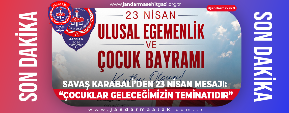 SAVAŞ KARABALİ’DEN 23 NİSAN MESAJI: “ÇOCUKLAR GELECEĞİMİZİN TEMİNATIDIR”