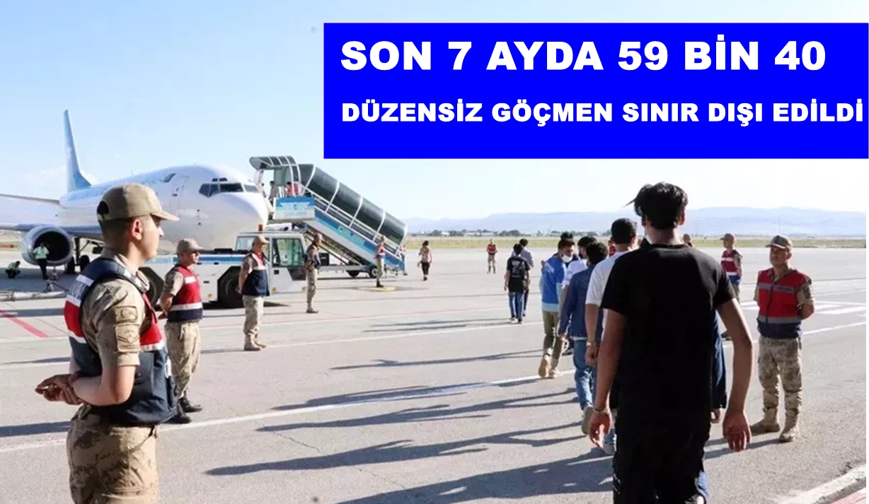Son 7 ayda 59 bin 40 düzensiz göçmen sınır dışı edildi
