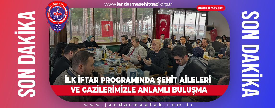 İLK İFTAR PROGRAMINDA ŞEHİT AİLELERİ VE GAZİLERİMİZLE ANLAMLI BULUŞMA