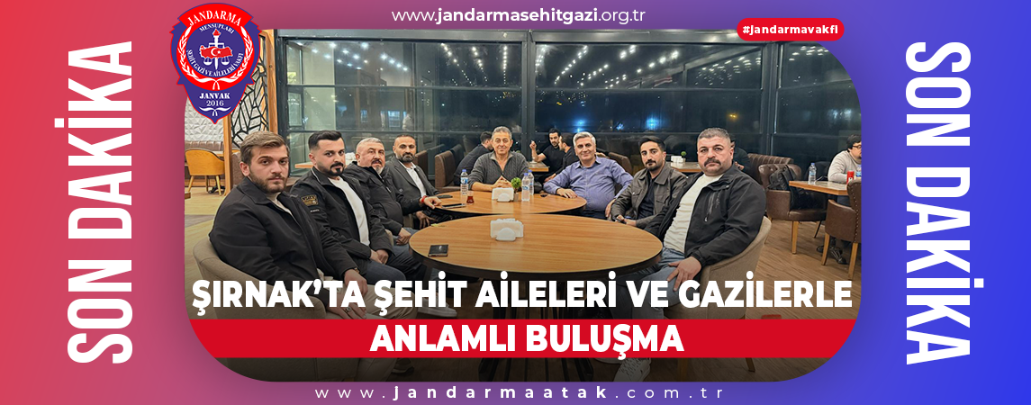 ŞIRNAK’TA ŞEHİT AİLELERİ VE GAZİLERLE ANLAMLI BULUŞMA